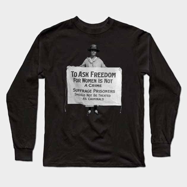 To Ask Freedom For Women Is Not A Crime - Suffrage Protest 1917 Long Sleeve T-Shirt by warishellstore